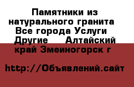 Памятники из натурального гранита - Все города Услуги » Другие   . Алтайский край,Змеиногорск г.